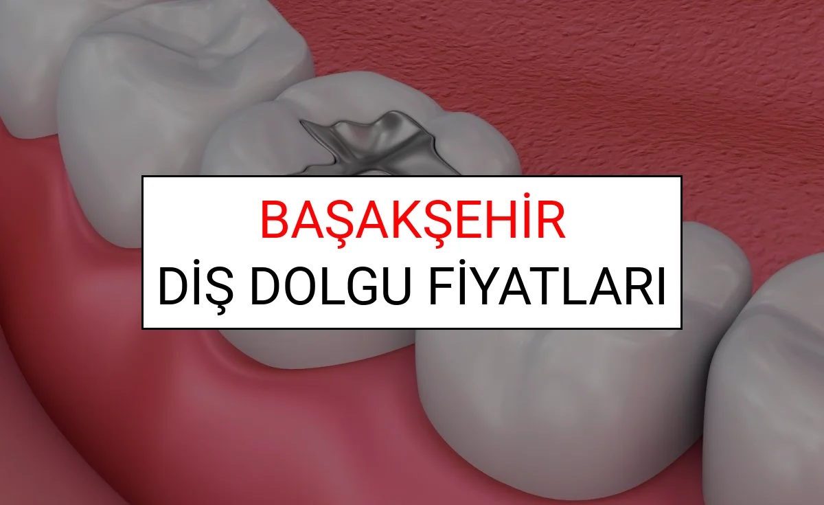 Başakşehir Diş Dolgu Fiyatları Ne Kadar? (2025 TDB Başakşehir Diş Dolgu Ücreti)