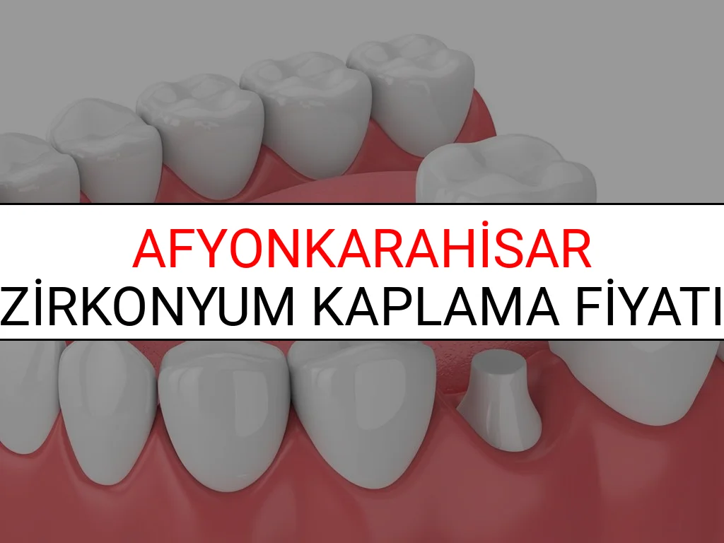 Afyonkarahisar Zirkonyum Diş Kaplama Fiyatları Ne Kadar? (2025 Afyonkarahisar TDB Zirkonyum Diş Fiyatları)
