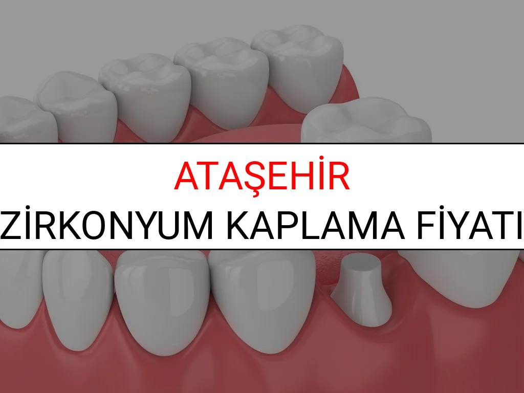 Ataşehir Zirkonyum Diş Kaplama Fiyatları Ne Kadar? (2025 Ataşehir TDB Zirkonyum Diş Fiyatları)