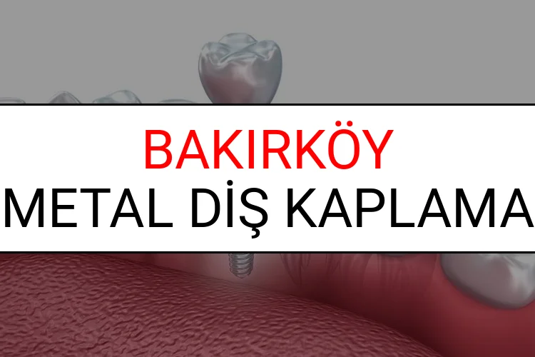 Bakırköy Metal Diş Kaplama Fiyatları Ne Kadar? (2025 Bakırköy TDB Metal Destekli Diş Fiyatları)