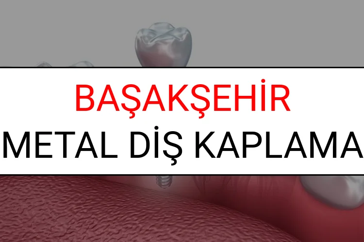 Başakşehir Metal Diş Kaplama Fiyatları Ne Kadar? (2025 Başakşehir TDB Metal Destekli Diş Fiyatları)