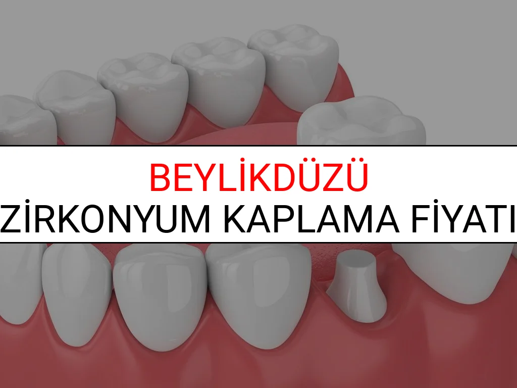 Beylikdüzü Zirkonyum Diş Kaplama Fiyatları Ne Kadar? (2025 Beylikdüzü TDB Zirkonyum Diş Fiyatları)