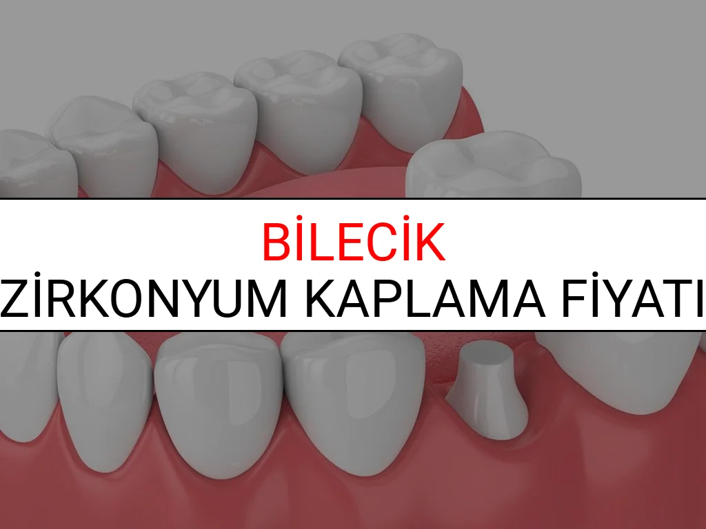 Bilecik Zirkonyum Diş Kaplama Fiyatları Ne Kadar? (2025 Bilecik TDB Zirkonyum Diş Fiyatları)