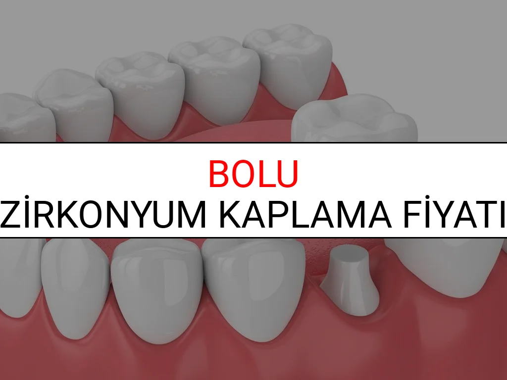 Bolu Zirkonyum Diş Kaplama Fiyatları Ne Kadar? (2025 Bolu TDB Zirkonyum Diş Fiyatları)