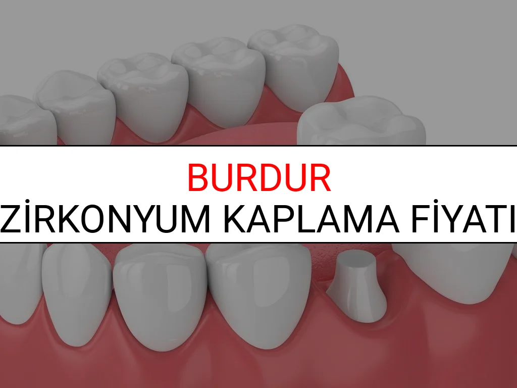 Burdur Zirkonyum Diş Kaplama Fiyatları Ne Kadar? (2025 Burdur TDB Zirkonyum Diş Fiyatları)
