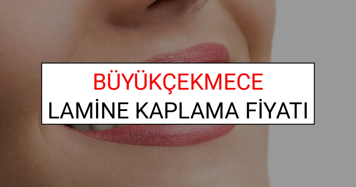 Büyükçekmece Lamine Diş Kaplama Fiyatları Ne Kadar? (2025 Büyükçekmece TDB Lamine Yaprak Diş Fiyatları)