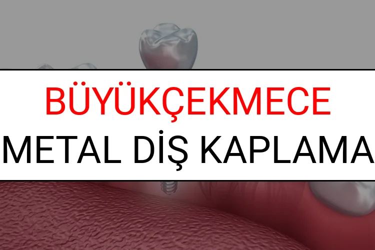Büyükçekmece Metal Diş Kaplama Fiyatları Ne Kadar? (2025 Büyükçekmece TDB Metal Destekli Diş Fiyatları)
