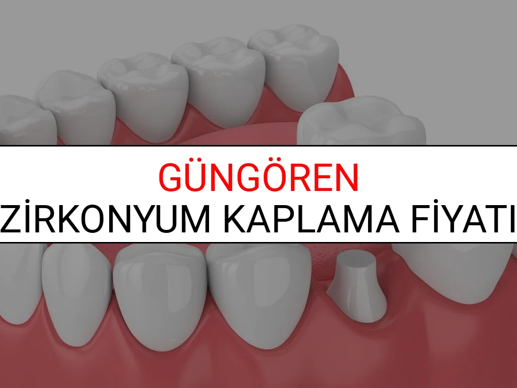 Güngören Zirkonyum Diş Kaplama Fiyatları Ne Kadar? (2025 Güngören TDB Zirkonyum Diş Fiyatları)