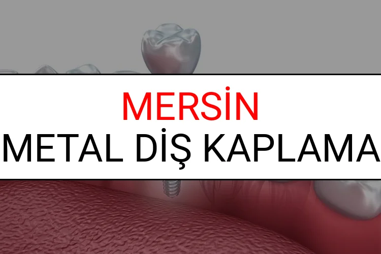 Mersin Metal Diş Kaplama Fiyatları Ne Kadar? (2025 Mersin TDB Metal Destekli Diş Fiyatları)