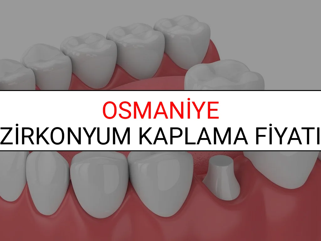 Osmaniye Zirkonyum Diş Kaplama Fiyatları Ne Kadar? (2025 Osmaniye TDB Zirkonyum Diş Fiyatları)