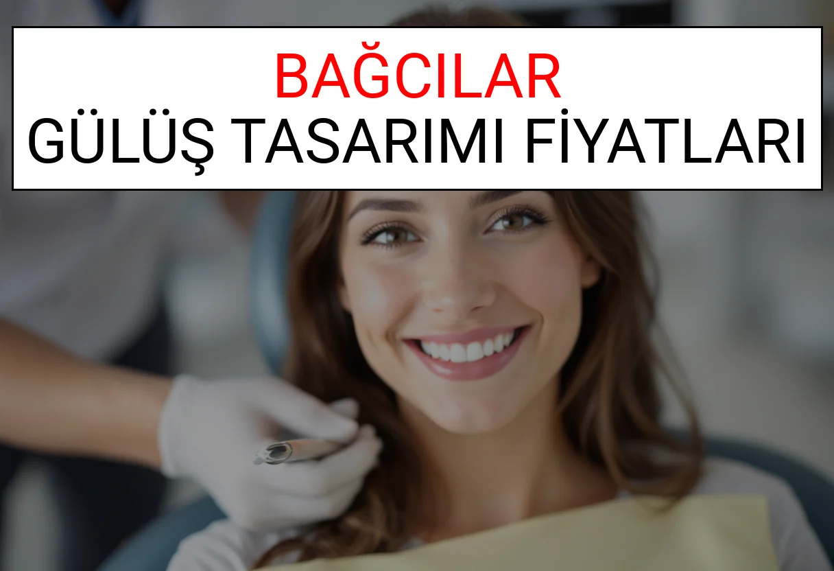 Bağcılar Gülüş Tasarımı Fiyatları Ne Kadar? (2025 Bağcılar TDB Gülüş Estetiği Ücreti)