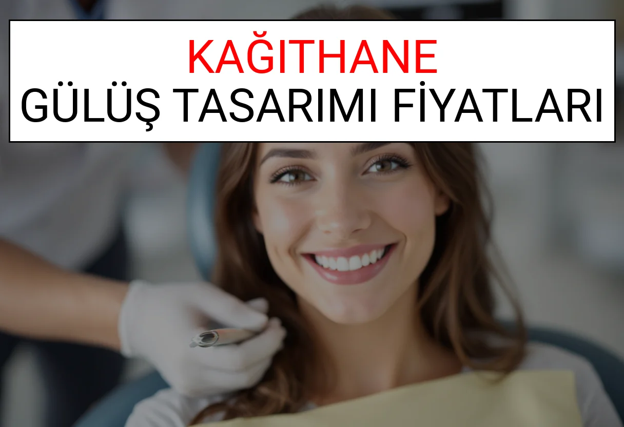 Kağıthane Gülüş Tasarımı Fiyatları Ne Kadar? (2025 Kağıthane TDB Gülüş Estetiği Ücreti)