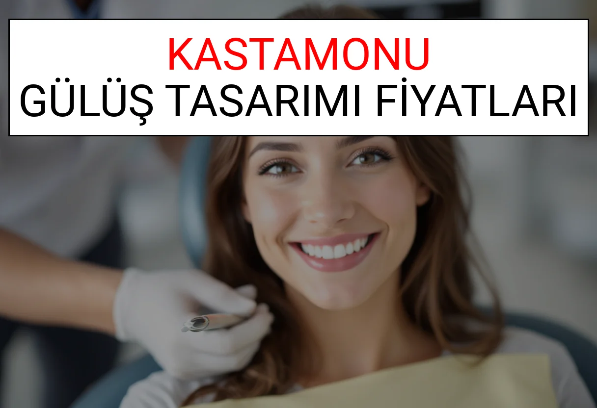 Kastamonu Gülüş Tasarımı Fiyatları Ne Kadar? (2025 Kastamonu TDB Gülüş Estetiği Ücreti)