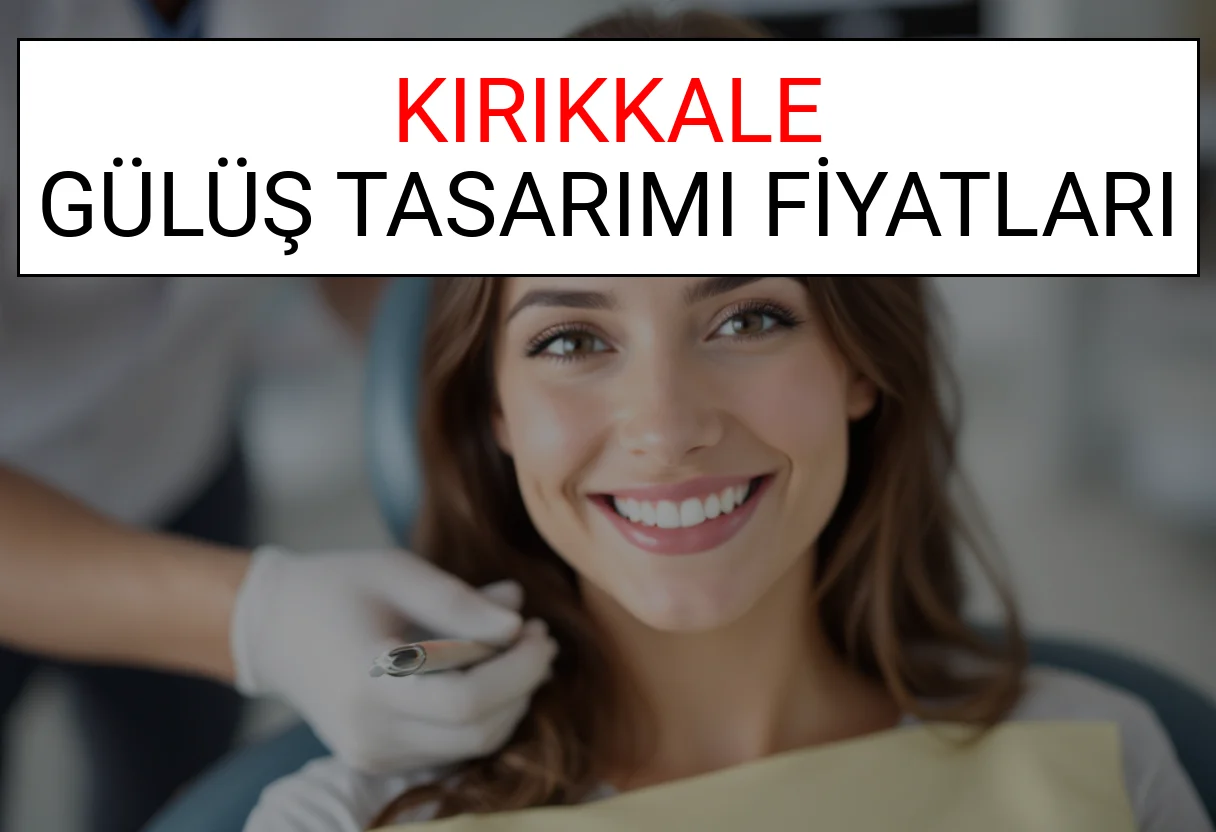 Kırıkkale Gülüş Tasarımı Fiyatları Ne Kadar? (2025 Kırıkkale TDB Gülüş Estetiği Ücreti)