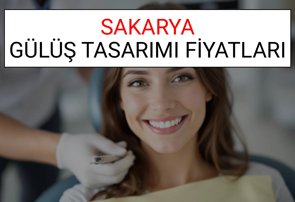 Sakarya Gülüş Tasarımı Fiyatları Ne Kadar? (2025 Sakarya TDB Gülüş Estetiği Ücreti)