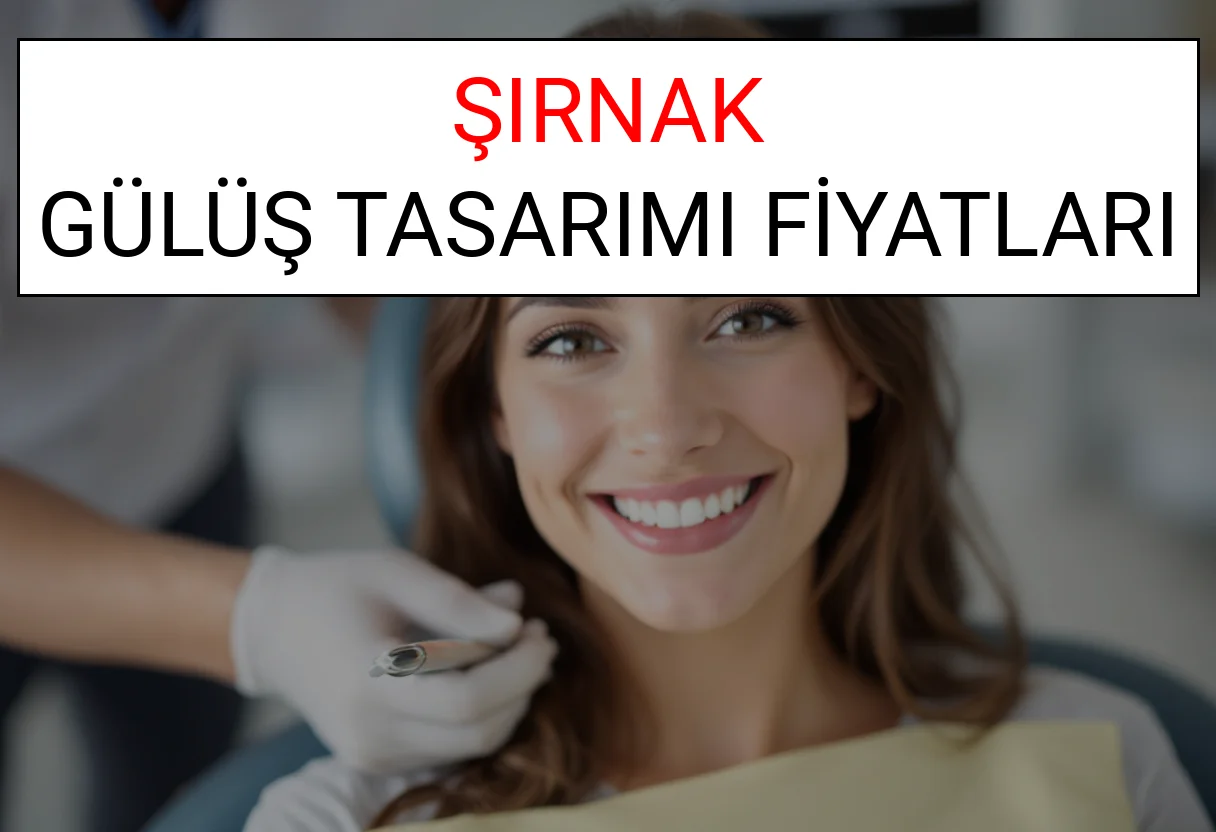 Şırnak Gülüş Tasarımı Fiyatları Ne Kadar? (2025 Şırnak TDB Gülüş Estetiği Ücreti)