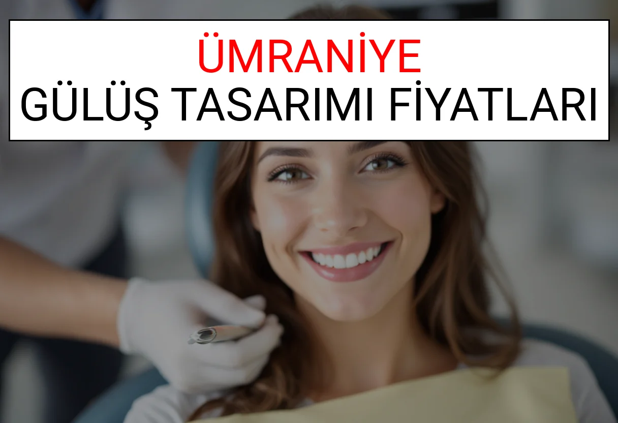 Ümraniye Gülüş Tasarımı Fiyatları Ne Kadar? (2025 Ümraniye TDB Gülüş Estetiği Ücreti)