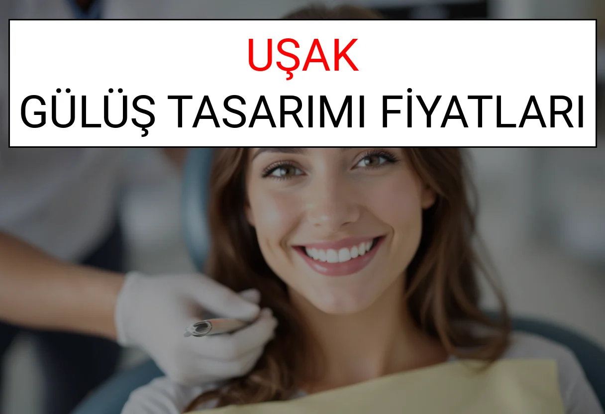 Uşak Gülüş Tasarımı Fiyatları Ne Kadar? (2025 Uşak TDB Gülüş Estetiği Ücreti)